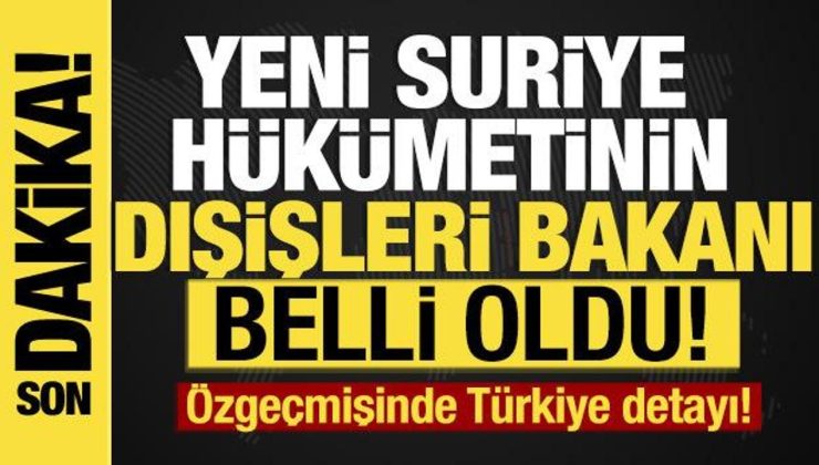 Son dakika…Yeni Suriye hükümetinin dışişleri bakanı belli oldu