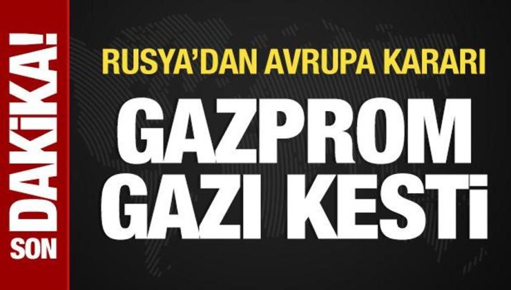 Gazprom, Avrupa’ya doğal gaz sevkiyatını durdurdu