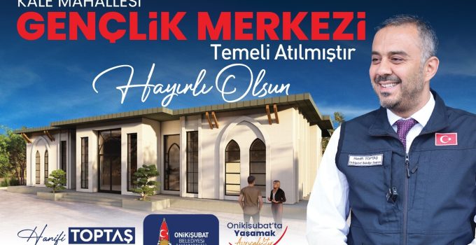 Başkan Toptaş’ın gençliğe yatırımı Kale Gençlik Merkezi’nin temeli atıldı